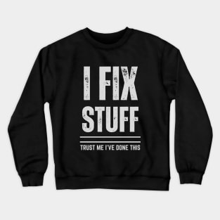 I Fix Stuff - Trust Me I Have Done This Crewneck Sweatshirt